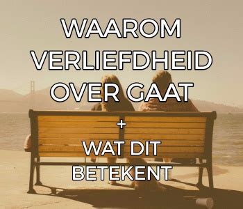 gaat verliefdheid over|Verliefdheid